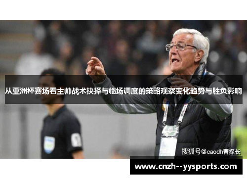 从亚洲杯赛场看主帅战术抉择与临场调度的策略观察变化趋势与胜负影响