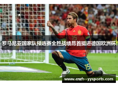 罗马尼亚国家队预选赛全胜战绩昂首挺进德国欧洲杯